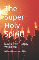 The Super Holy Spirit!: May He Dwell Happily Within You B0BV1XJBG5 Book Cover