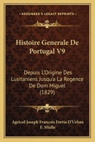 Histoire Generale De Portugal V9: Depuis L'Origine Des Lusitaniens Jusqu'a La Regence De Dom Miguel (1829) 1166785157 Book Cover