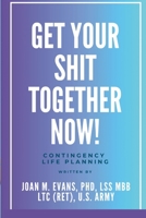 Get Your Shit Together Now!: Contingency Life Planning 1105475891 Book Cover