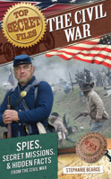 Top Secret Files: The Civil War: Spies, Secret Missions, and Hidden Facts from the Civil War 1618212508 Book Cover