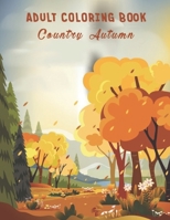 Adult Coloring Book Country Autumn: Autumn Coloring Book Featuring Charming Autumn Scenes, Rural Landscapes And Farm Scenes With Relaxing Nature Country Scenes And Beautiful Fall Landscapes B088LFRXPB Book Cover