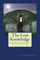 The Lost Knowledge: How Man Has Forgotten His Greatest Secret 2960141814 Book Cover