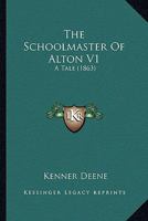 The Schoolmaster Of Alton V1: A Tale 1165112957 Book Cover