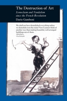 The Destruction of Art: Iconoclasm and Vandalism since the French Revolution (Reaktion Books - Picturing History) 1861893167 Book Cover