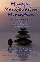 Mindful Manifestation Meditation: How to Use the Power of Your Mind to Manifest the Life You Imagine 1514612232 Book Cover