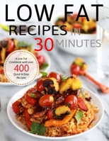 Low Fat Recipes in 30 Minutes: A Low Fat Cookbook with over 400 Quick & Easy Recipes B08LNBW858 Book Cover