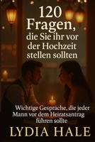 120 Fragen, die Sie ihr vor der Hochzeit stellen sollten: Wichtige Gespräche, die jeder Mann vor dem Heiratsantrag führen sollte (German Edition) B0FH1X8SHK Book Cover
