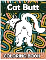 Cat Butt Coloring Book: Funny Anti Stress Relaxation Coloring Pages for Cat Lovers Adults 50 Hilarious Cute Pictures Perfect Present Gag Gift B08RRDTHSX Book Cover