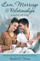 Love, Marriage and Relationships: A Guide on Love 1631871706 Book Cover