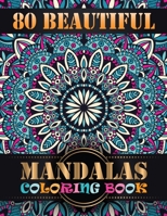 80 Beautiful Mandalas Coloring Book: A Big New Mandala Coloring Book, Containing 80 Romantic Mandalas, Love Trees, Swirl Designs, and Flowery Hearts For Relaxation, Meditation, Happiness and Relief 1692669753 Book Cover