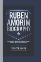 RUBEN AMORIM BIOGRAPHY: From Midfield Maestro to Coaching Prodigy – The Rise of a Tactical Mastermind B0DYZYN54D Book Cover