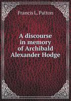 A Discourse in Memory of Archibald Alexander Hodge, D.D., LL.D 1437452418 Book Cover