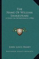 The Name Of William Shakespeare: A Study In Orthography (1906) 0548737789 Book Cover