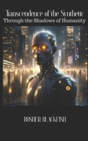 Transcendence of the Synthetic: Through the Shadows of Humanity B0F549YRXN Book Cover