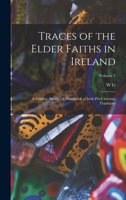 Traces of the Elder Faiths in Ireland: A Folklore Sketch: A Handbook of Irish Pre-Christian Traditions; Volume 1 1015661289 Book Cover