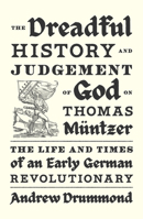 The Dreadful History and Judgement of God on Thomas Müntzer: The Life and Times of an Early German Revolutionary 1839768959 Book Cover