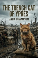 The Trench Cat of Ypres: 1917-1918 1918219540 Book Cover