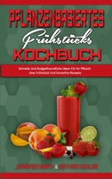 Pflanzenbasiertes Fr�hst�cks-Kochbuch: Schnelle Und Budgetfreundliche Ideen F�r Ihr Pflanzliches Fr�hst�ck Und Smoothie-Rezepte (Plant Based Breakfast Cookbook) 1802411216 Book Cover