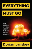 Everything Must Go: The Stories We Tell About The End of the World 152909593X Book Cover