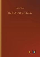 The Book of Clever Beasts: Studies in Unnatural History 1542344786 Book Cover