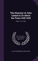 The Itinerary of John Leland in or about the years 1535 - 1543, Parts I to XI, Volume 1, Parts 1-3 1278496033 Book Cover