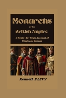 Monarchs Of The British Empire: A Reign-by-Reign Account Of Kings and Queens B0CFZFD3NQ Book Cover