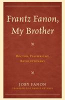 Frantz Fanon, My Brother: Doctor, Playwright, Revolutionary 0739180487 Book Cover