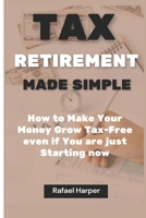 Tax Retirement Made Simple: How to make your money Grow Tax-Free even if you are just Starting now B0CSWNXZYR Book Cover