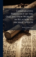 Comparative Philology of the Old and New Worlds in Relation to Archaic Speech 1025220838 Book Cover