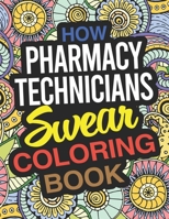 How Pharmacy Technicians Swear Coloring Book: A Pharmacy Technician Coloring Book 1677475536 Book Cover