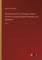 The Science and Art of Surgery. Being a Treatise on Surgical Injuries, Diseases, and Operations: Vol. II 3385385903 Book Cover