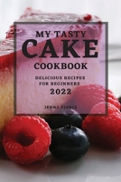 My Tasty Cake Cookbook 2022: Delicious Recipes for Beginners 1804502731 Book Cover