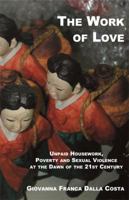 The Work of Love: Unpaid Housework, Poverty and Sexual Violence at the Dawn of the 21st Century 1570271321 Book Cover