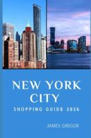 NEW YORK CITY SHOPPING GUIDE 2026: Insider Tips, Curated Finds, and Smart Strategies for Exploring New York City’s Shopping Scene in 2026 B0G52QMKD6 Book Cover