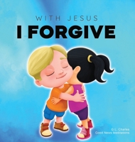 With Jesus I Forgive: A Christian children's book on forgiveness and faith, featuring Bible stories and lessons for kids in homeschool, Sunday school, preschool to grade 2; recommended for ages 3 to 8 1990681956 Book Cover