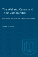 The Welland Canals and their Communities: Engineering, Industrial, and Urban Transformation 1487523599 Book Cover