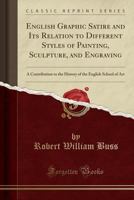 English Graphic Satire and Its Relation to Different Styles of Painting, Sculpture, and Engraving: a Contribution to the History of the English School ... the Originals by Robert William Buss, And... 1014208890 Book Cover