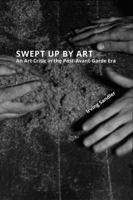 Swept Up by Art: An Art Critic in the Post-Avant-Garde Era 0990788121 Book Cover