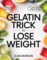 Gelatin Trick to Lose Weight: The 21-Day Gelatin Reset to Crush Cravings, Control Hunger, and Lose Weight Without Dieting. B0GGL9B9ZR Book Cover