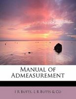 Manual of Admeasurement: The United States Tonnage Law of 1864, with an Analysis of the Mode of Measuring Ships and Vessels, Illustrated by Formulae, Diagrams, and Full Directions for the Admeasuremen 1241287090 Book Cover