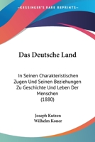 Das Deutsche Land: In Seinen Charakteristischen Zugen Und Seinen Beziehungen Zu Geschichte Und Leben Der Menschen (1880) 1145772331 Book Cover
