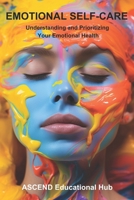 Emotional Self-Care: Understanding and Prioritizing Your Emotional Health B0CPYNTB1M Book Cover