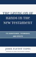 The Laying on of Hands in the New Testament: Its Significance, Techniques, and Effects 0761844279 Book Cover