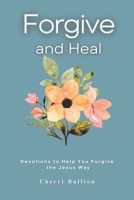 Forgive and Heal: Devotions to Help You Forgive the Jesus Way, A Christian's Guide to Forgive, Heal and Move On B0DRFL2D9S Book Cover