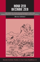 How Zen Became Zen: The Dispute over Enlightenment and the Formation of Chan Buddhism in Song-dynasty China (Studies in East Asian Buddhism) 0824835085 Book Cover