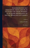 Handbook for Self Education. Hints and Plan of Study for Those Wishing to Acquire Knowledge of Special Branches of Science: New Edition 1025697723 Book Cover