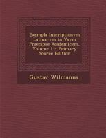 Exempla Inscriptionvm Latinarvm in Vsvm Praecipve Academicvm, Volume 1 1293313831 Book Cover