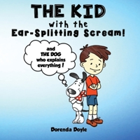 THE KID with the EAR-SPLITTING SCREAM!: And THE DOG who explains everything! B0BSWM6GSS Book Cover