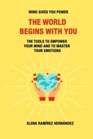 The World Begins with You: Mind gives you power. The tools to empower your mind and to master your emotions B0DQ8KBGFW Book Cover