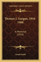 Thomas J. Gargan, a Memorial; With an Appendix Containing Addresses Delivered by Him on Various Occasions 1104413477 Book Cover